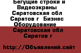 Бегущие строки и Видеоэкраны - Саратовская обл., Саратов г. Бизнес » Оборудование   . Саратовская обл.,Саратов г.